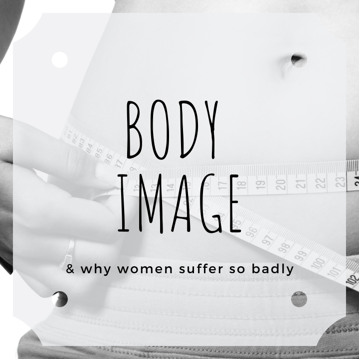 Body Image and Why Women Suffer So Badly