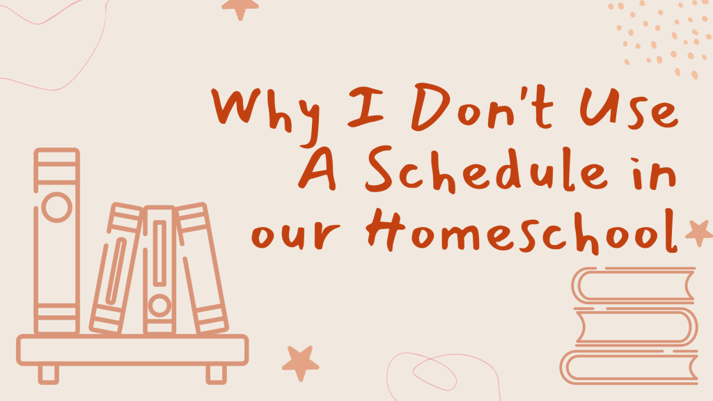 Why I Don’t Use a Schedule in our Homeschool